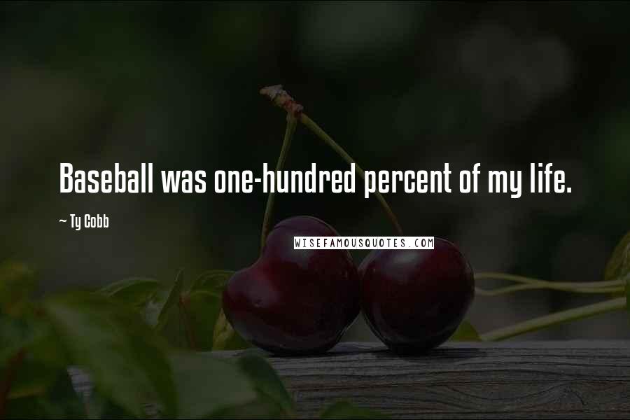 Ty Cobb Quotes: Baseball was one-hundred percent of my life.