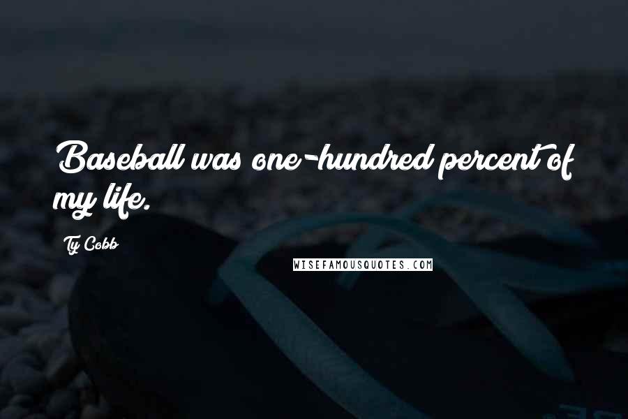 Ty Cobb Quotes: Baseball was one-hundred percent of my life.