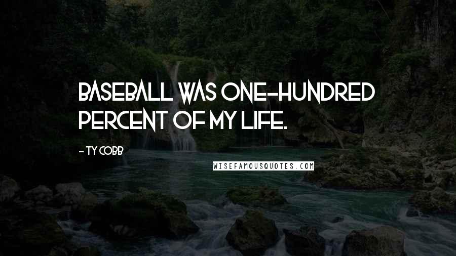 Ty Cobb Quotes: Baseball was one-hundred percent of my life.