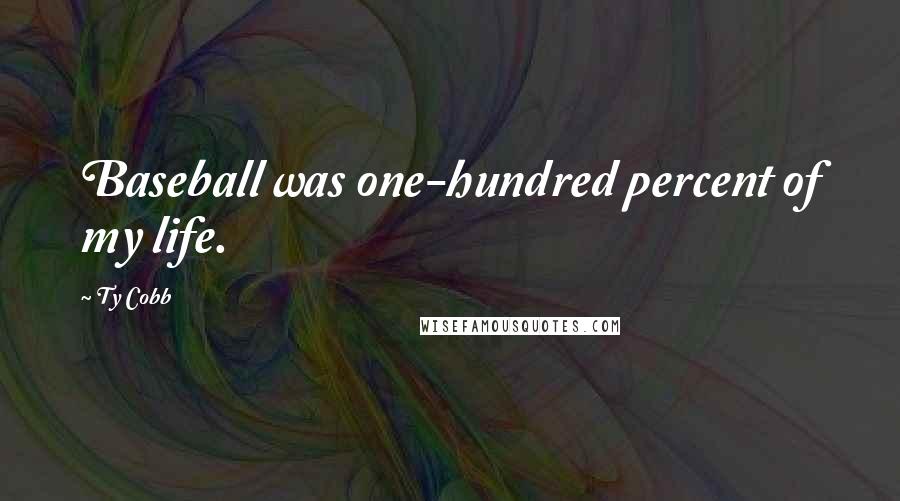 Ty Cobb Quotes: Baseball was one-hundred percent of my life.