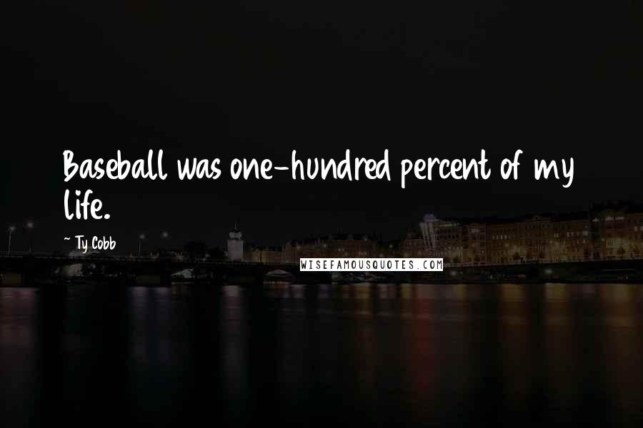 Ty Cobb Quotes: Baseball was one-hundred percent of my life.