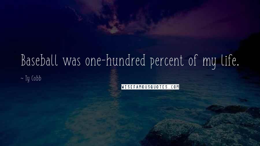 Ty Cobb Quotes: Baseball was one-hundred percent of my life.