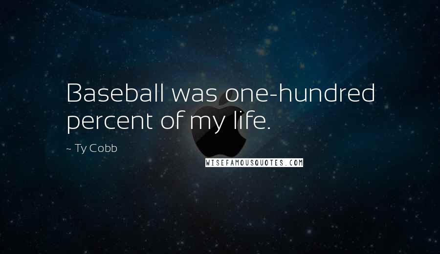 Ty Cobb Quotes: Baseball was one-hundred percent of my life.