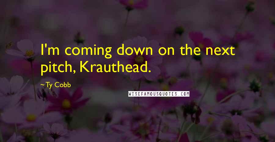 Ty Cobb Quotes: I'm coming down on the next pitch, Krauthead.