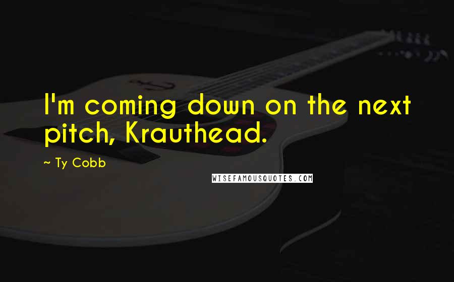 Ty Cobb Quotes: I'm coming down on the next pitch, Krauthead.