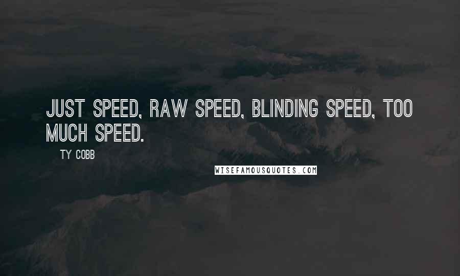 Ty Cobb Quotes: Just speed, raw speed, blinding speed, too much speed.