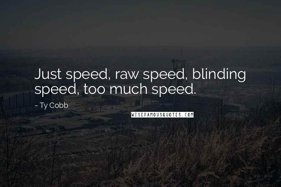Ty Cobb Quotes: Just speed, raw speed, blinding speed, too much speed.