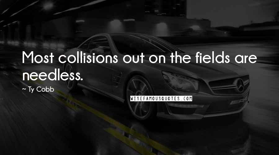 Ty Cobb Quotes: Most collisions out on the fields are needless.