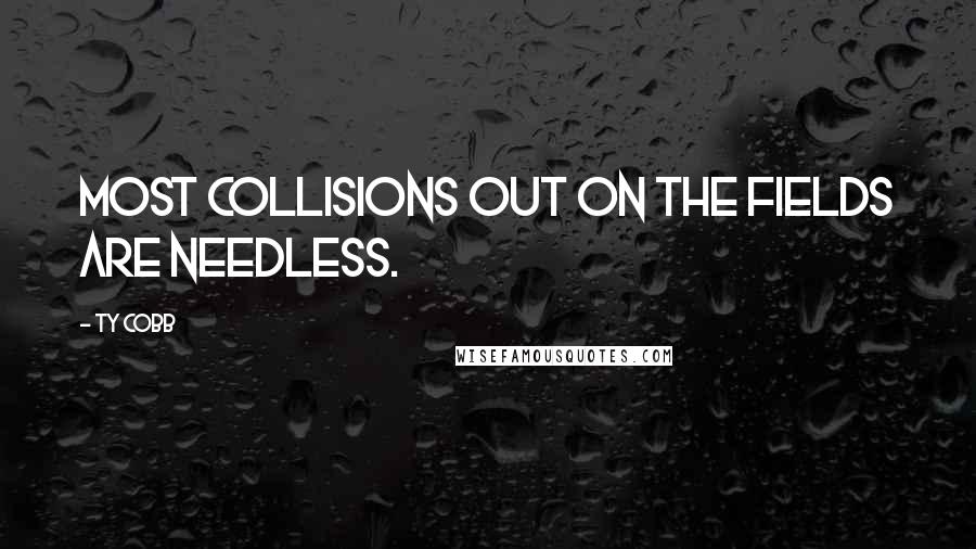 Ty Cobb Quotes: Most collisions out on the fields are needless.