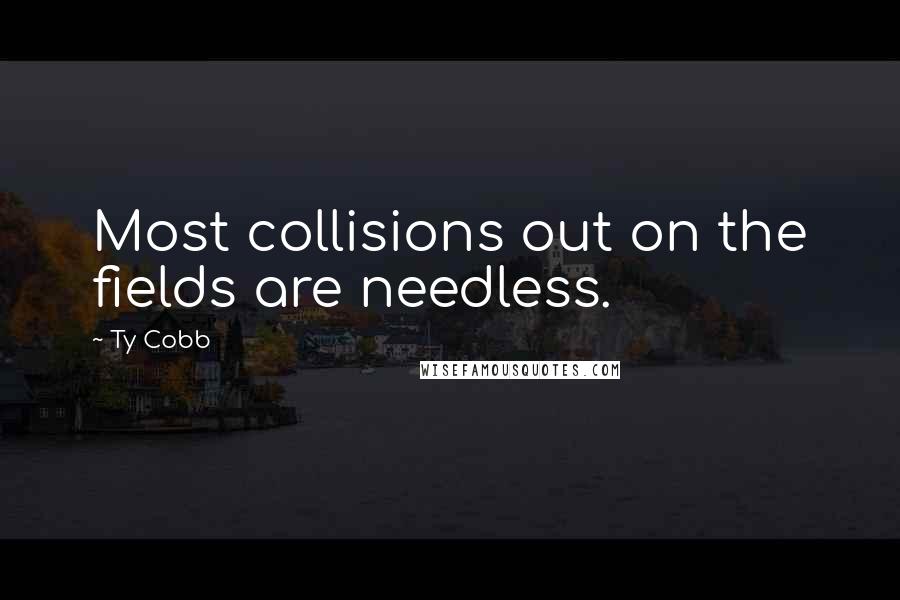 Ty Cobb Quotes: Most collisions out on the fields are needless.