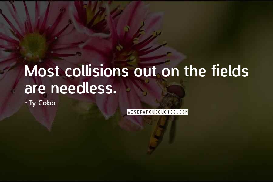 Ty Cobb Quotes: Most collisions out on the fields are needless.