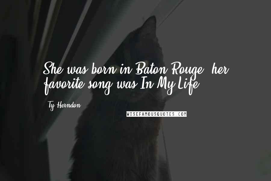 Ty Herndon Quotes: She was born in Baton Rouge, her favorite song was In My Life.