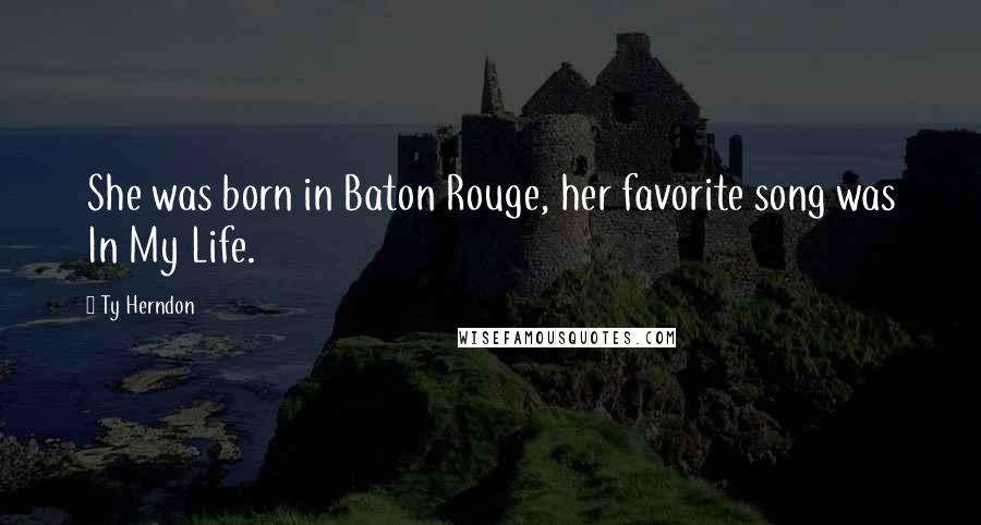 Ty Herndon Quotes: She was born in Baton Rouge, her favorite song was In My Life.