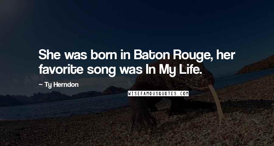 Ty Herndon Quotes: She was born in Baton Rouge, her favorite song was In My Life.