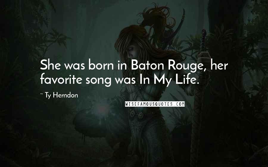 Ty Herndon Quotes: She was born in Baton Rouge, her favorite song was In My Life.