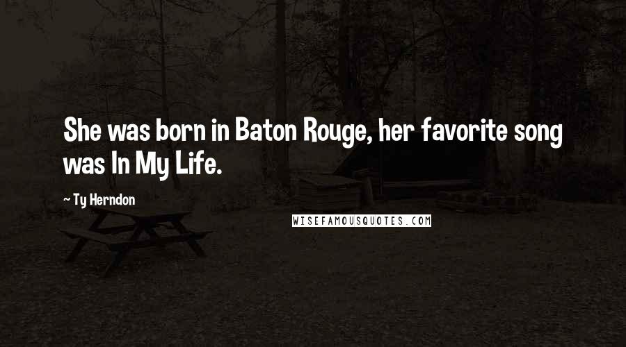 Ty Herndon Quotes: She was born in Baton Rouge, her favorite song was In My Life.