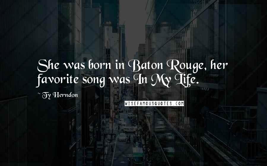 Ty Herndon Quotes: She was born in Baton Rouge, her favorite song was In My Life.
