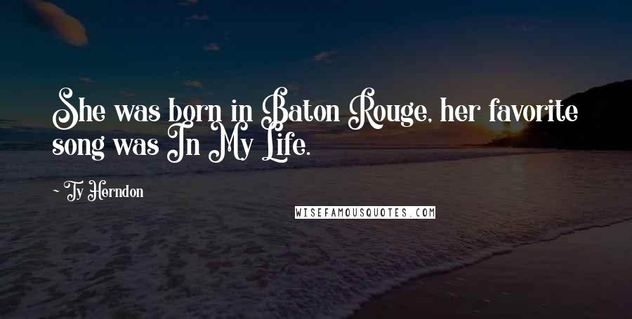 Ty Herndon Quotes: She was born in Baton Rouge, her favorite song was In My Life.