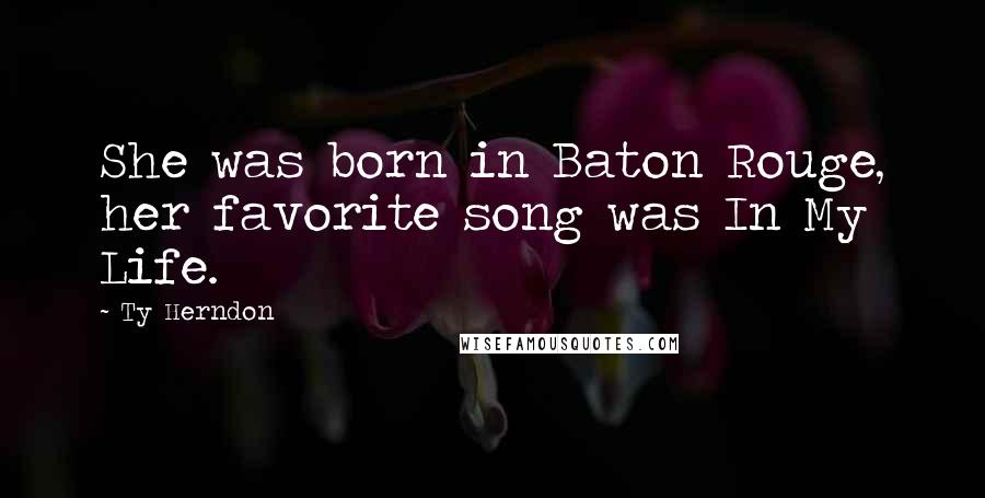 Ty Herndon Quotes: She was born in Baton Rouge, her favorite song was In My Life.