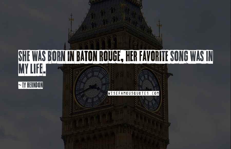 Ty Herndon Quotes: She was born in Baton Rouge, her favorite song was In My Life.