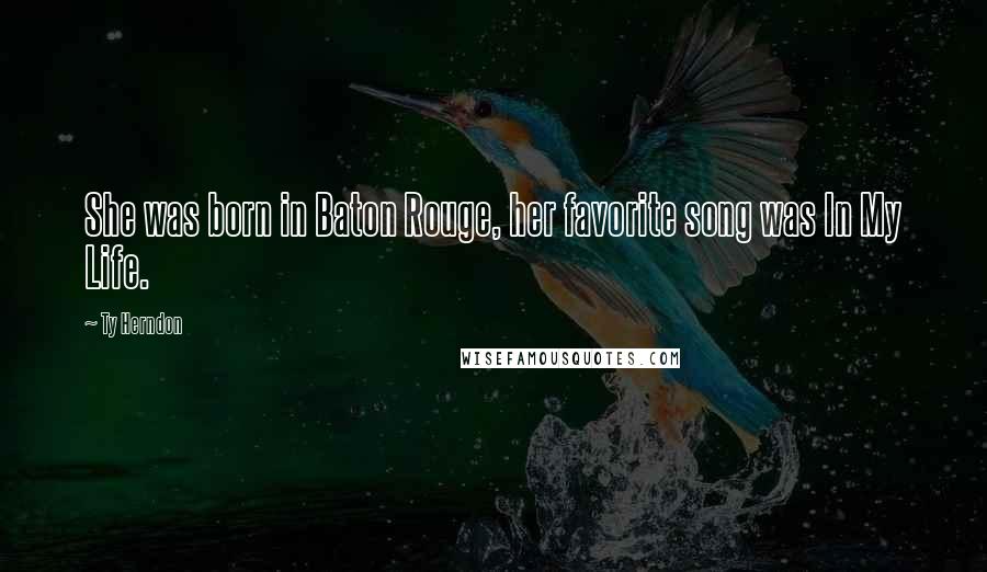 Ty Herndon Quotes: She was born in Baton Rouge, her favorite song was In My Life.