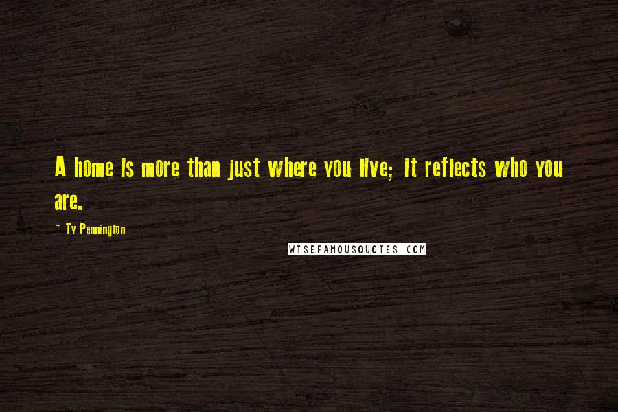 Ty Pennington Quotes: A home is more than just where you live; it reflects who you are.