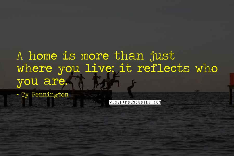 Ty Pennington Quotes: A home is more than just where you live; it reflects who you are.