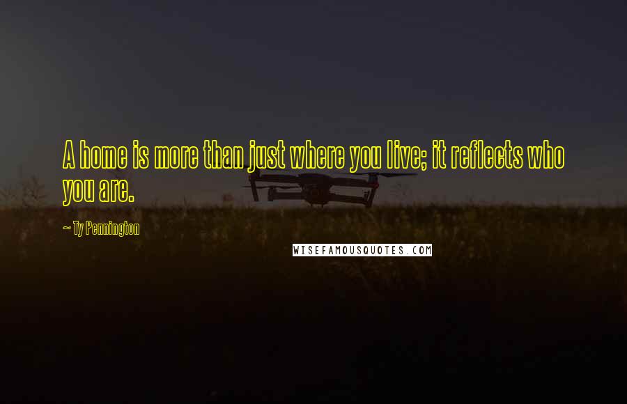 Ty Pennington Quotes: A home is more than just where you live; it reflects who you are.