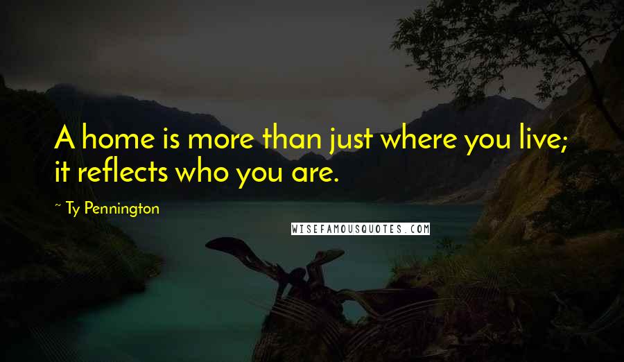 Ty Pennington Quotes: A home is more than just where you live; it reflects who you are.