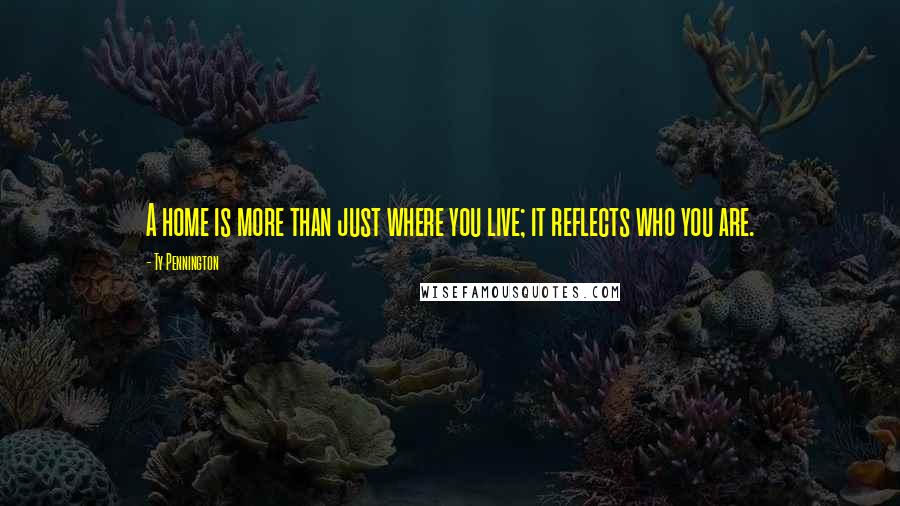 Ty Pennington Quotes: A home is more than just where you live; it reflects who you are.