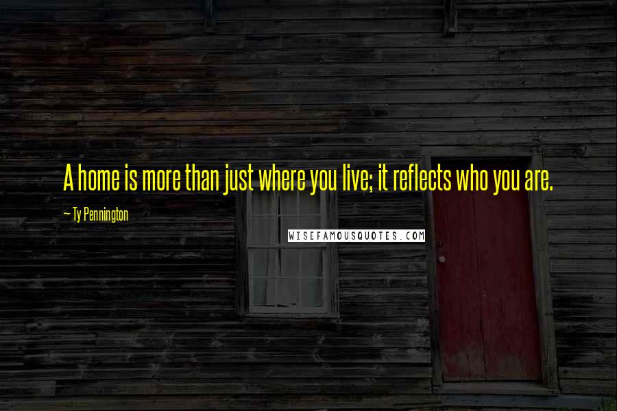 Ty Pennington Quotes: A home is more than just where you live; it reflects who you are.