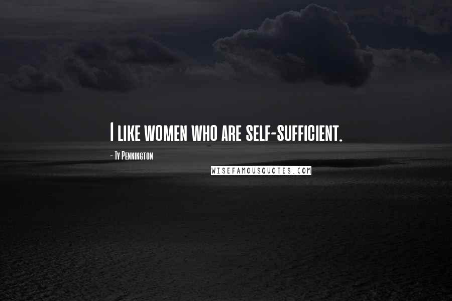 Ty Pennington Quotes: I like women who are self-sufficient.