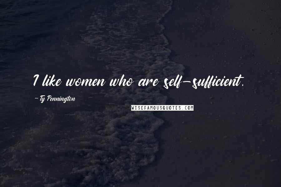 Ty Pennington Quotes: I like women who are self-sufficient.