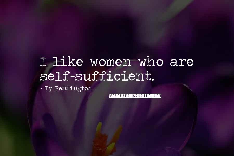 Ty Pennington Quotes: I like women who are self-sufficient.