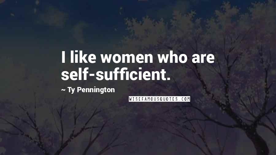 Ty Pennington Quotes: I like women who are self-sufficient.