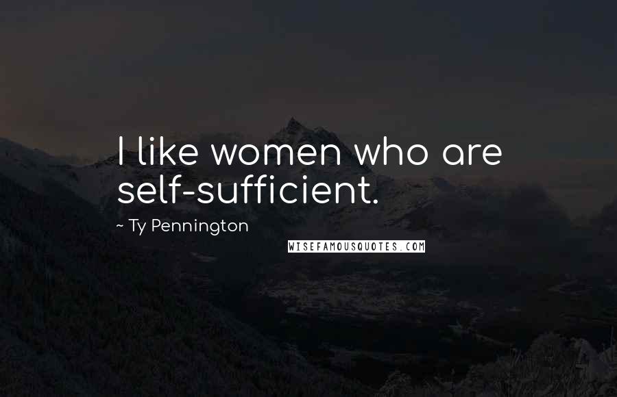 Ty Pennington Quotes: I like women who are self-sufficient.