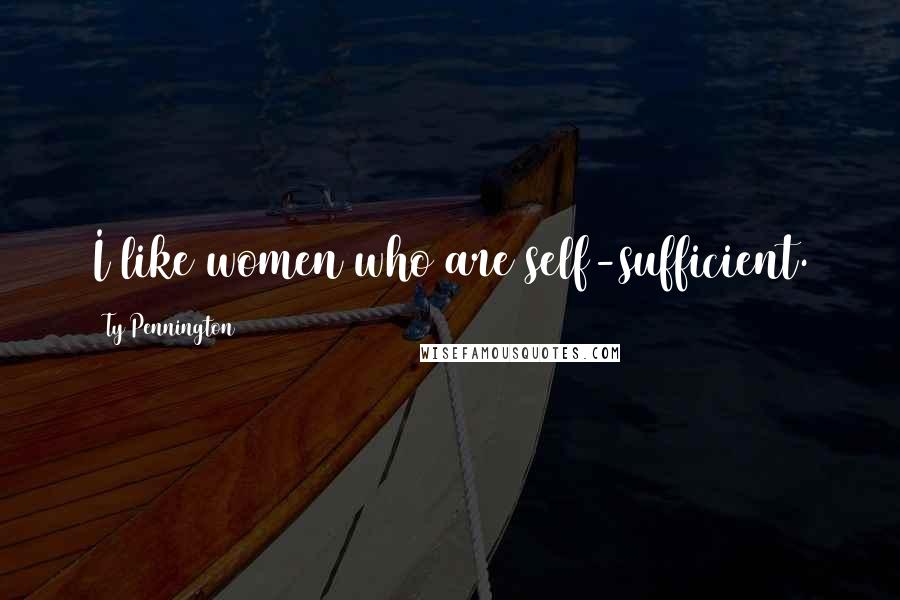 Ty Pennington Quotes: I like women who are self-sufficient.