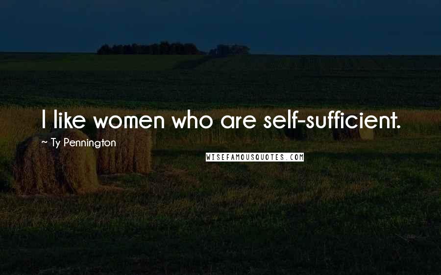 Ty Pennington Quotes: I like women who are self-sufficient.