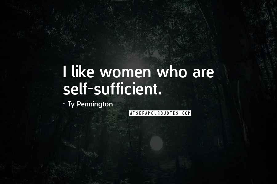 Ty Pennington Quotes: I like women who are self-sufficient.