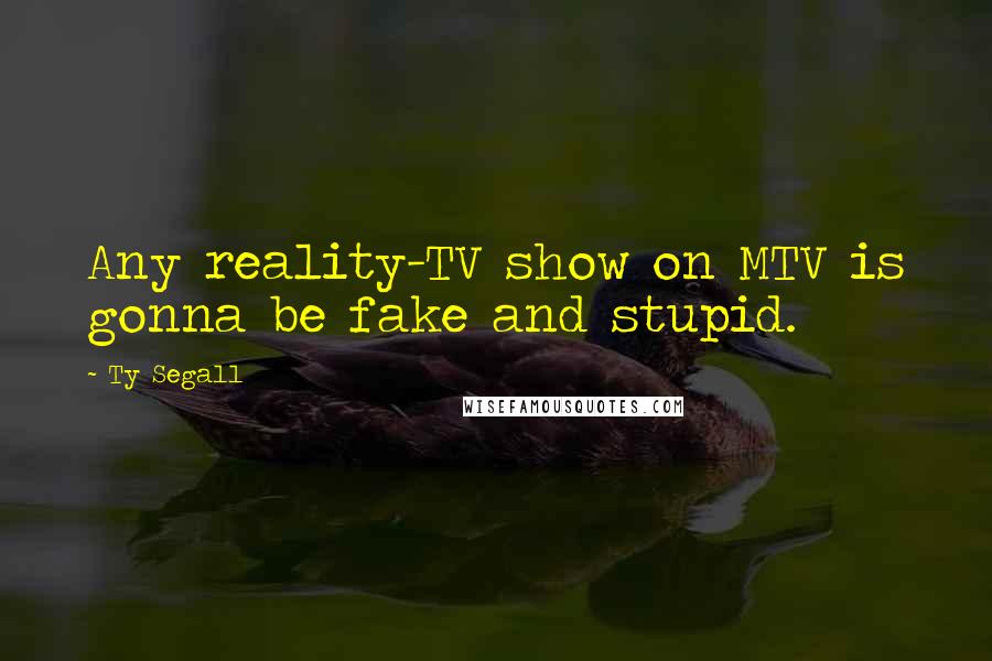 Ty Segall Quotes: Any reality-TV show on MTV is gonna be fake and stupid.