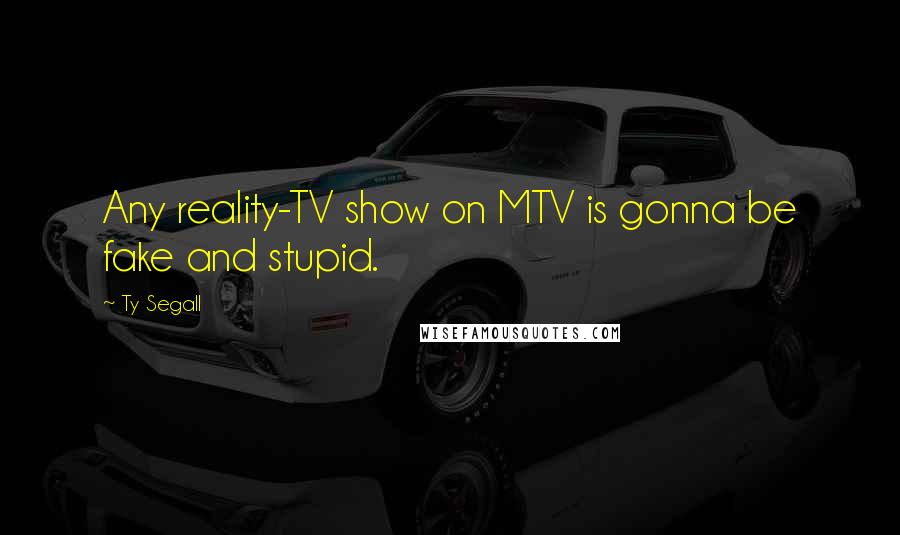 Ty Segall Quotes: Any reality-TV show on MTV is gonna be fake and stupid.