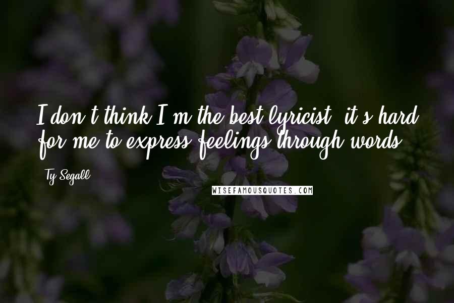 Ty Segall Quotes: I don't think I'm the best lyricist; it's hard for me to express feelings through words.