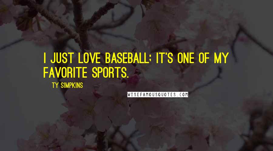 Ty Simpkins Quotes: I just love baseball; it's one of my favorite sports.