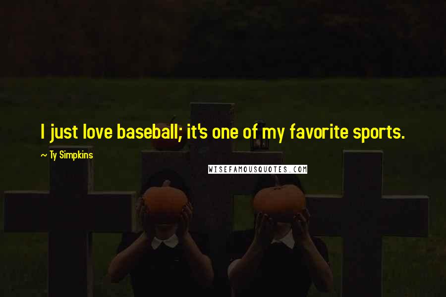 Ty Simpkins Quotes: I just love baseball; it's one of my favorite sports.