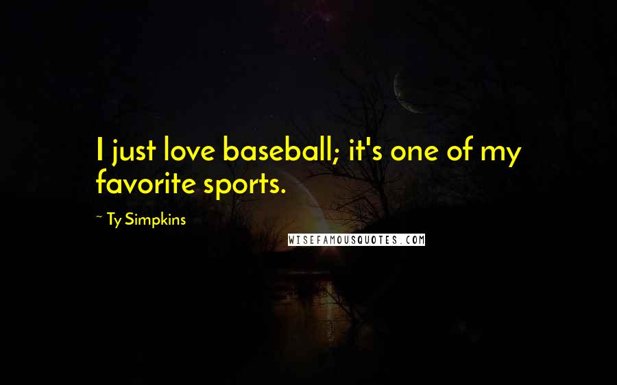 Ty Simpkins Quotes: I just love baseball; it's one of my favorite sports.