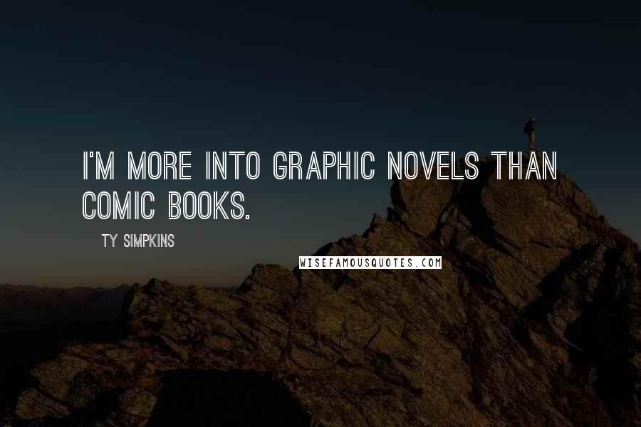 Ty Simpkins Quotes: I'm more into graphic novels than comic books.