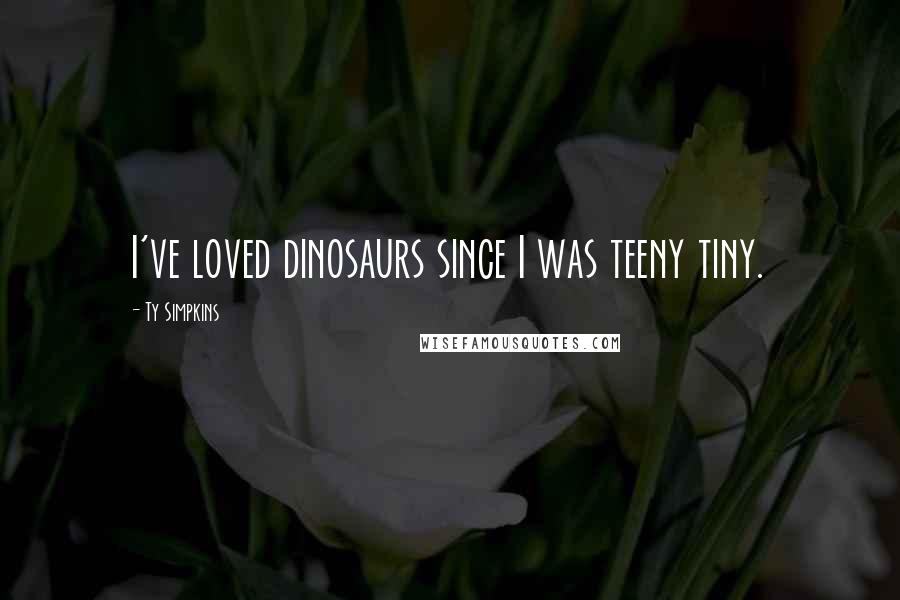 Ty Simpkins Quotes: I've loved dinosaurs since I was teeny tiny.