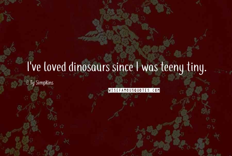 Ty Simpkins Quotes: I've loved dinosaurs since I was teeny tiny.