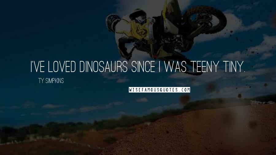 Ty Simpkins Quotes: I've loved dinosaurs since I was teeny tiny.