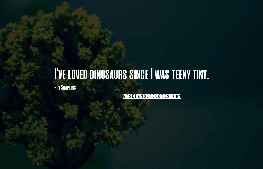 Ty Simpkins Quotes: I've loved dinosaurs since I was teeny tiny.